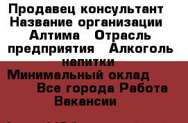 Продавец-консультант › Название организации ­ Алтима › Отрасль предприятия ­ Алкоголь, напитки › Минимальный оклад ­ 35 000 - Все города Работа » Вакансии   